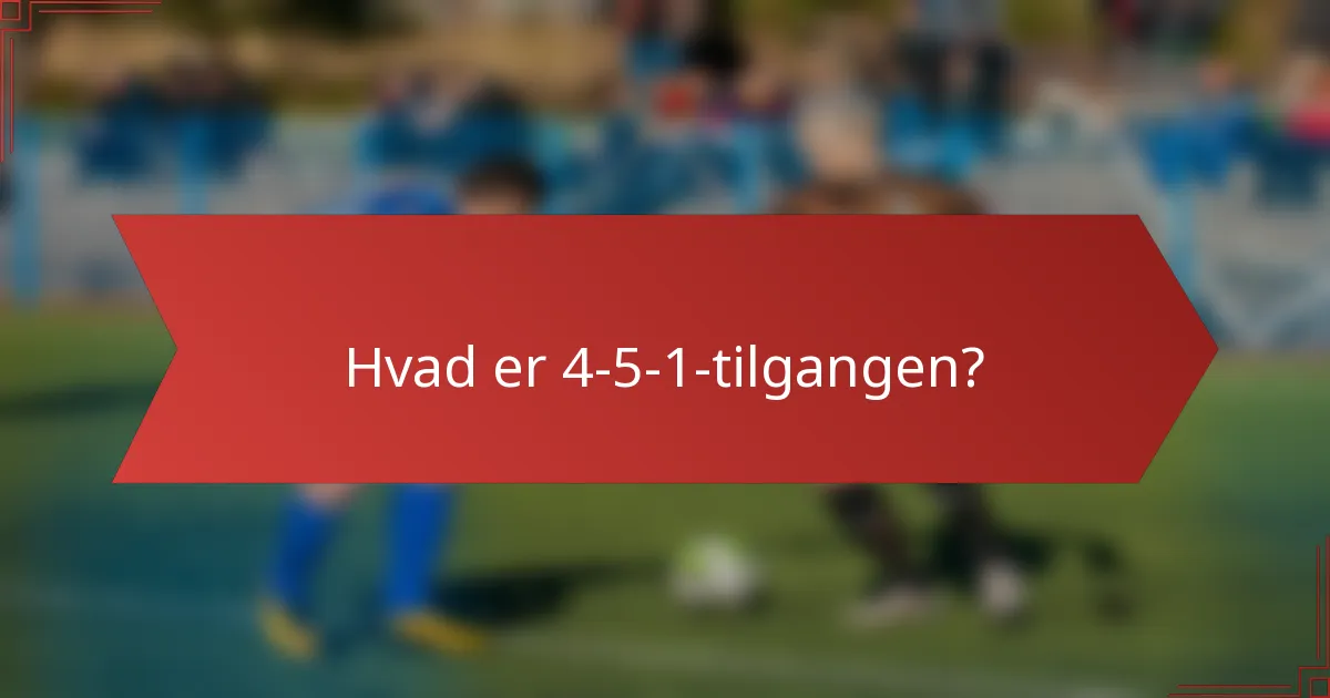Hvad er 4-5-1-tilgangen?