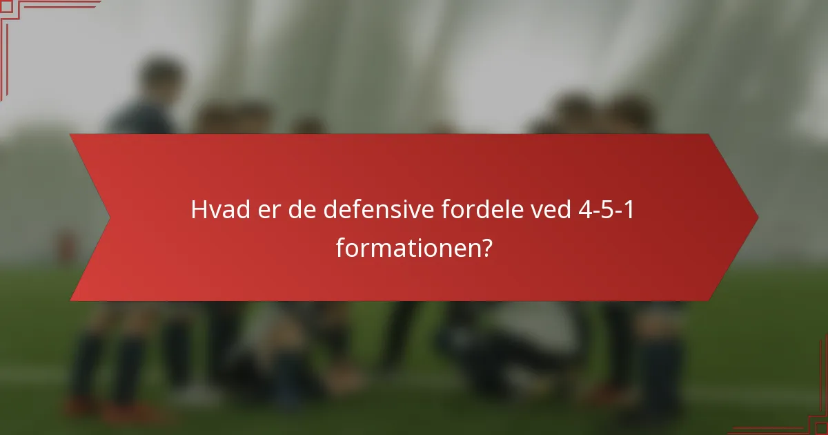 Hvad er de defensive fordele ved 4-5-1 formationen?