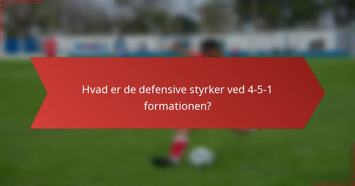 Hvad er de defensive styrker ved 4-5-1 formationen?