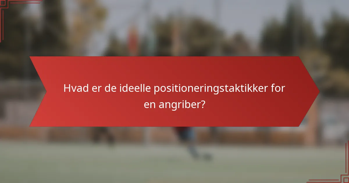 Hvad er de ideelle positioneringstaktikker for en angriber?