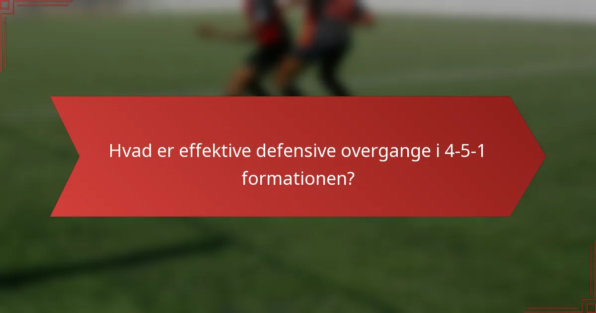 Hvad er effektive defensive overgange i 4-5-1 formationen?