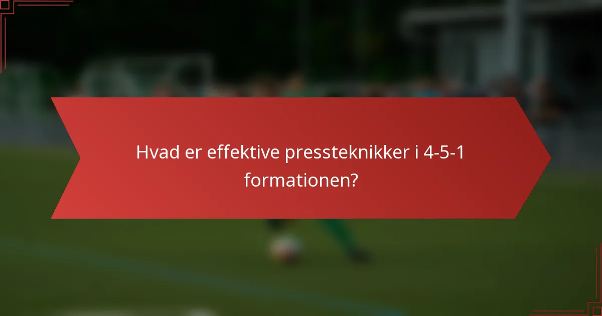 Hvad er effektive pressteknikker i 4-5-1 formationen?