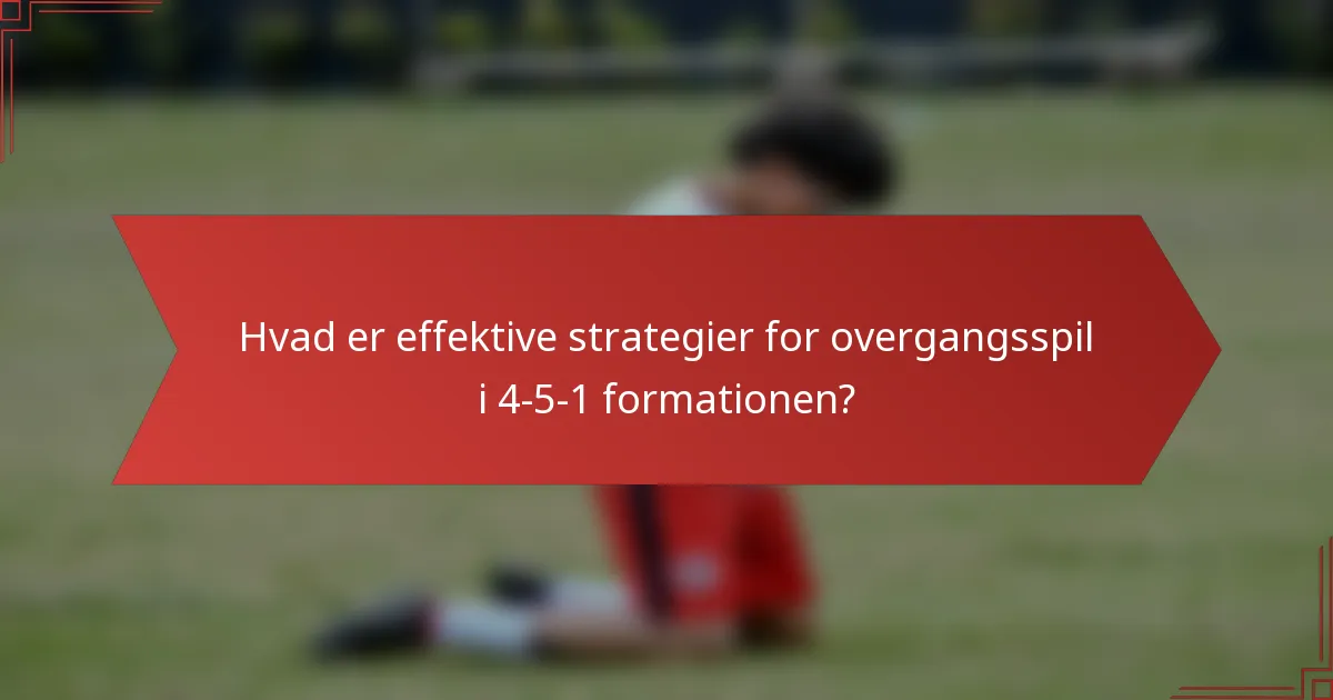Hvad er effektive strategier for overgangsspil i 4-5-1 formationen?
