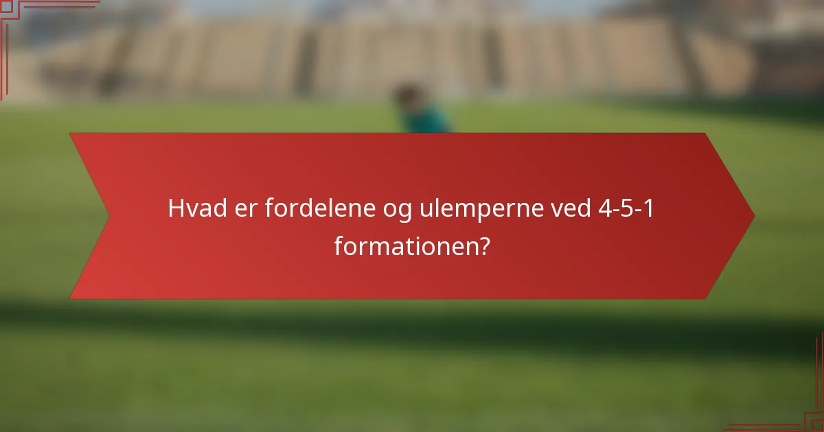 Hvad er fordelene og ulemperne ved 4-5-1 formationen?