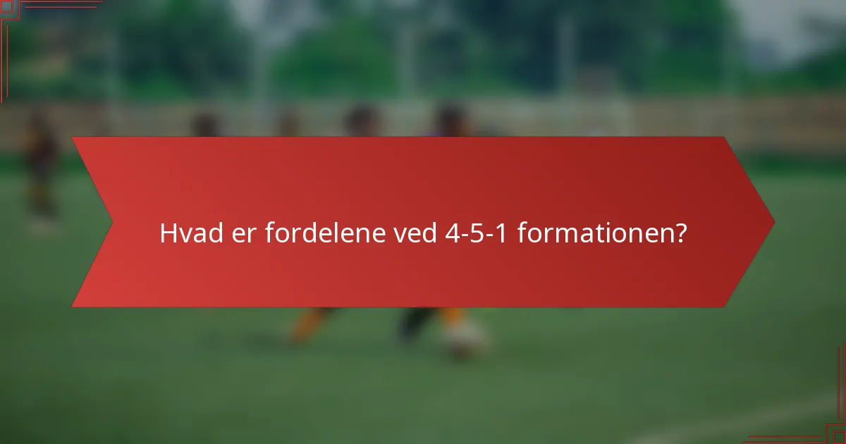 Hvad er fordelene ved 4-5-1 formationen?