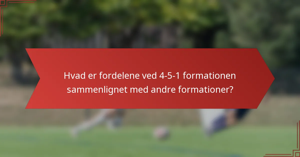 Hvad er fordelene ved 4-5-1 formationen sammenlignet med andre formationer?