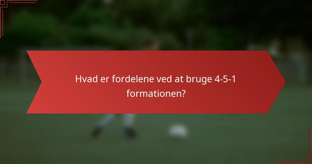 Hvad er fordelene ved at bruge 4-5-1 formationen?