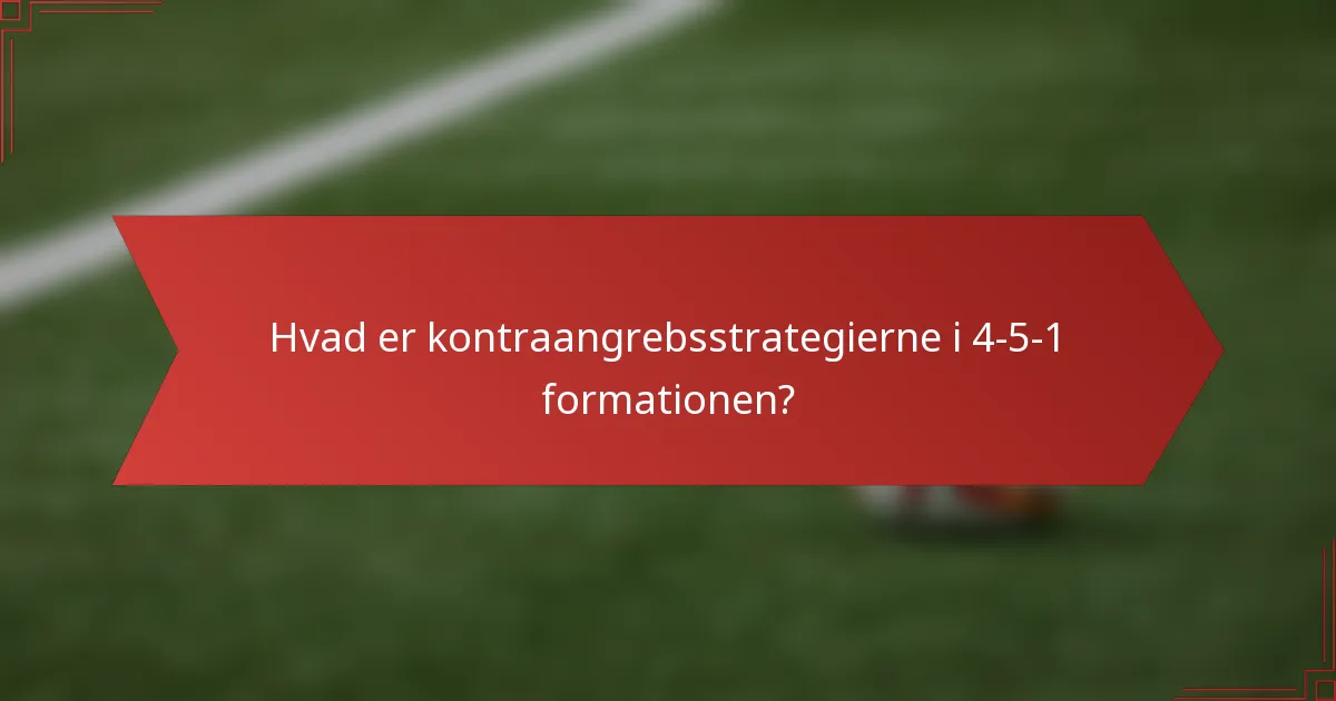 Hvad er kontraangrebsstrategierne i 4-5-1 formationen?