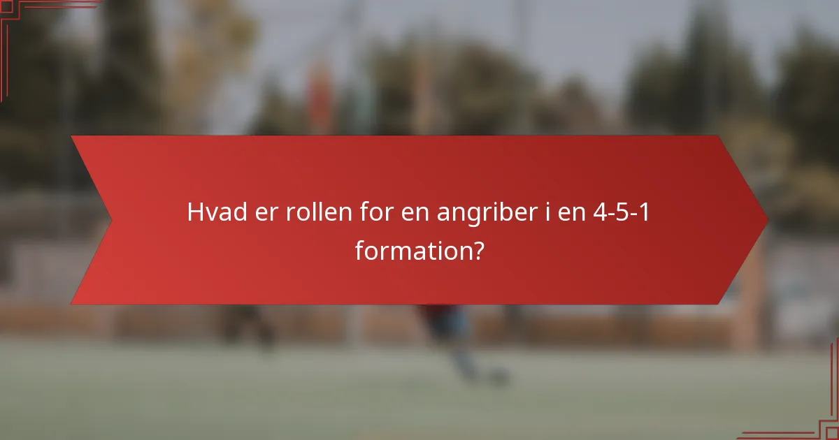Hvad er rollen for en angriber i en 4-5-1 formation?