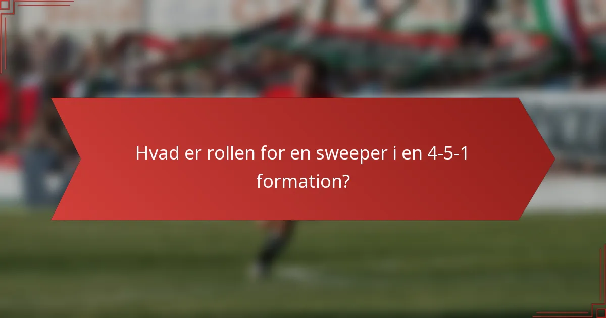 Hvad er rollen for en sweeper i en 4-5-1 formation?
