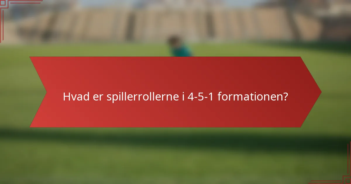 Hvad er spillerrollerne i 4-5-1 formationen?