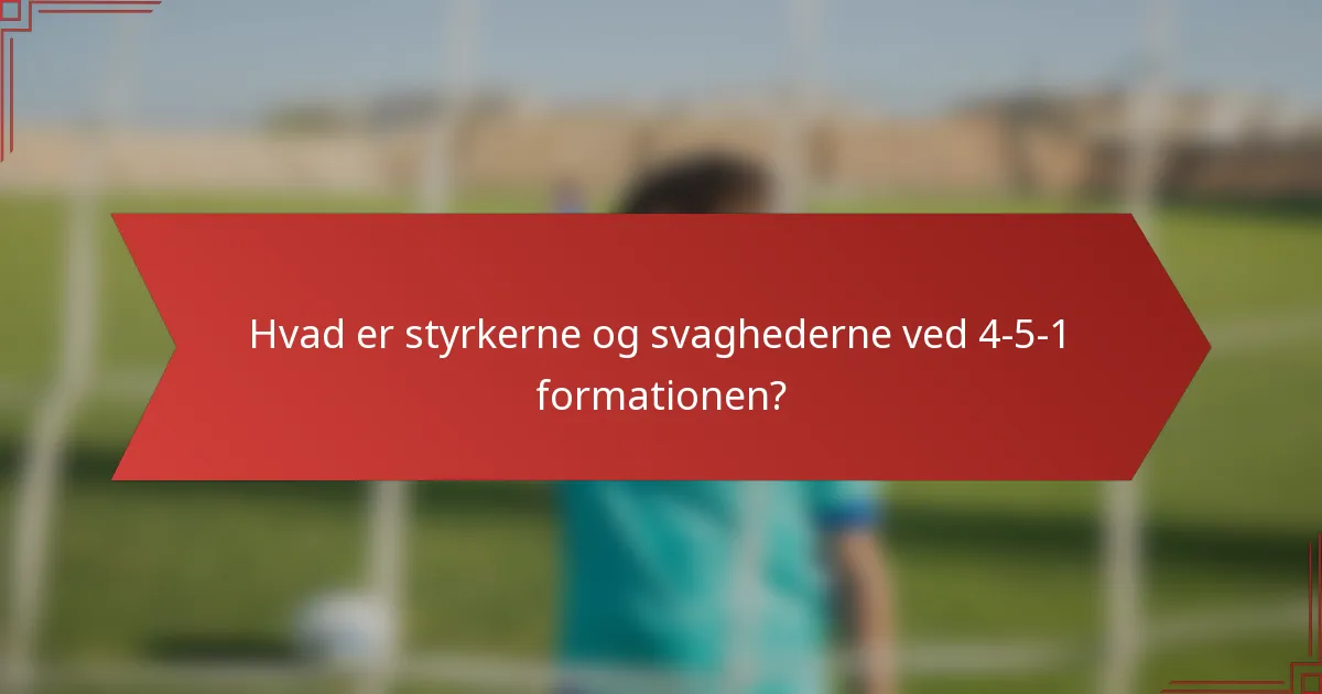 Hvad er styrkerne og svaghederne ved 4-5-1 formationen?