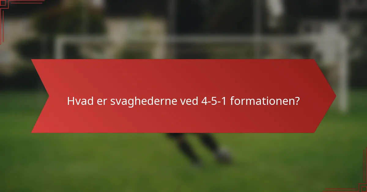 Hvad er svaghederne ved 4-5-1 formationen?