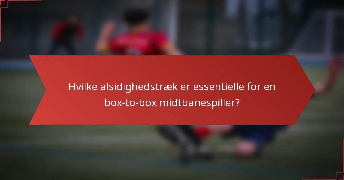 Hvilke alsidighedstræk er essentielle for en box-to-box midtbanespiller?