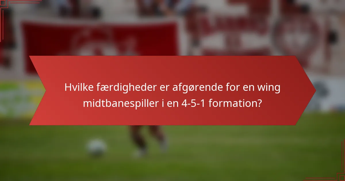 Hvilke færdigheder er afgørende for en wing midtbanespiller i en 4-5-1 formation?