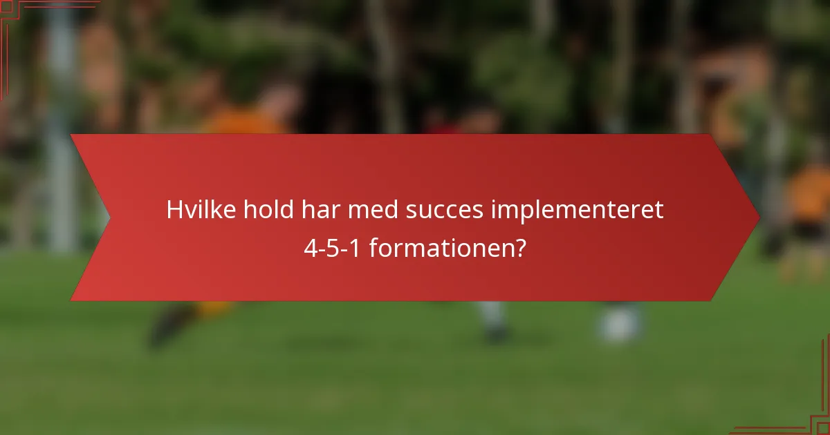 Hvilke hold har med succes implementeret 4-5-1 formationen?