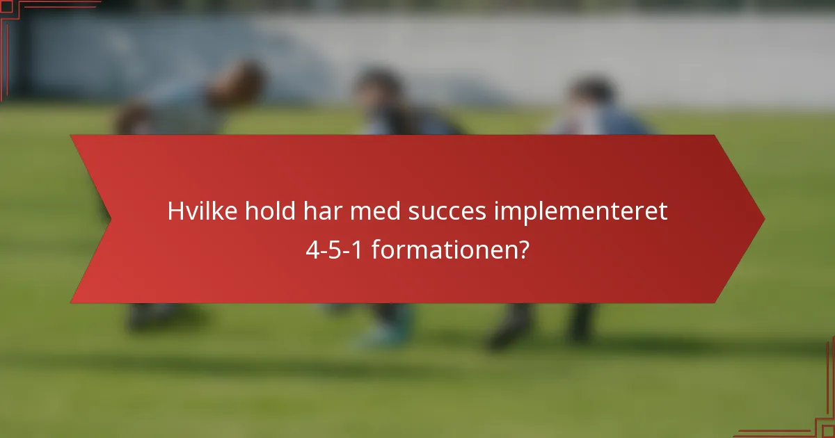 Hvilke hold har med succes implementeret 4-5-1 formationen?