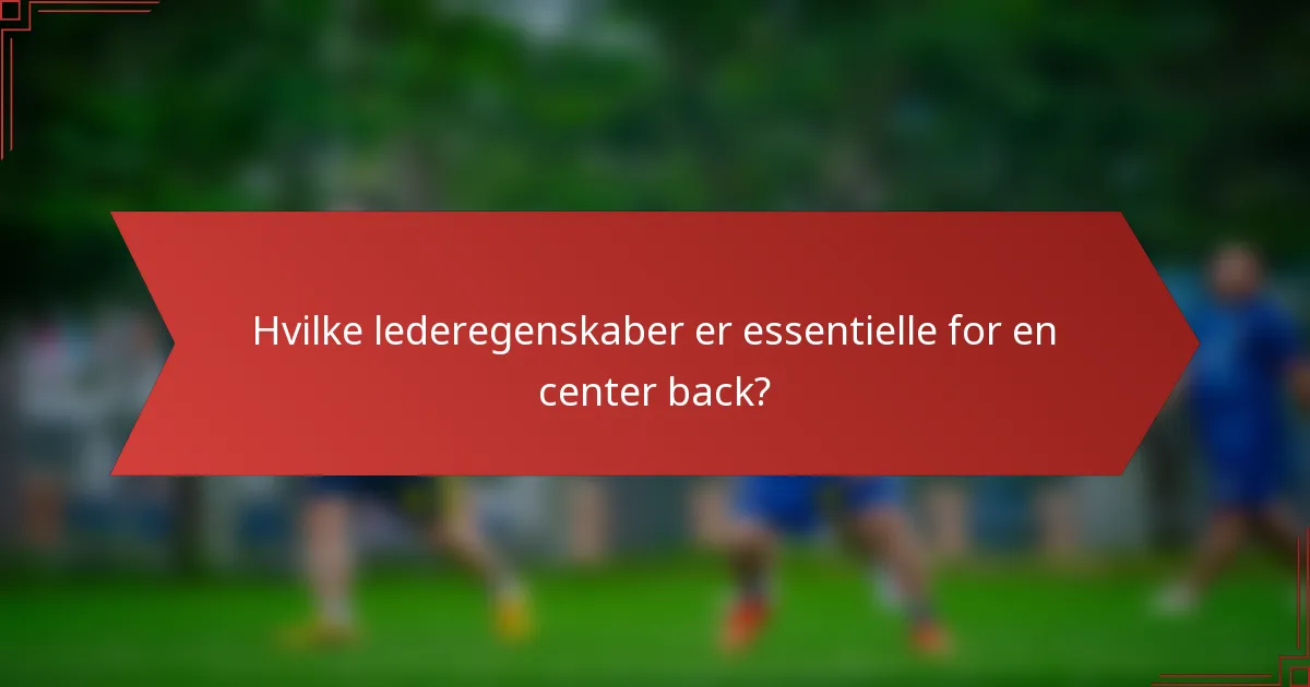 Hvilke lederegenskaber er essentielle for en center back?