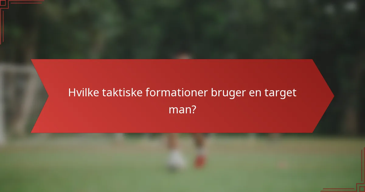 Hvilke taktiske formationer bruger en target man?