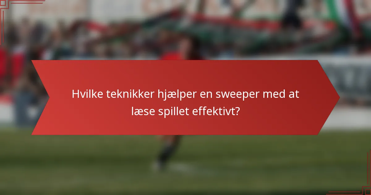 Hvilke teknikker hjælper en sweeper med at læse spillet effektivt?