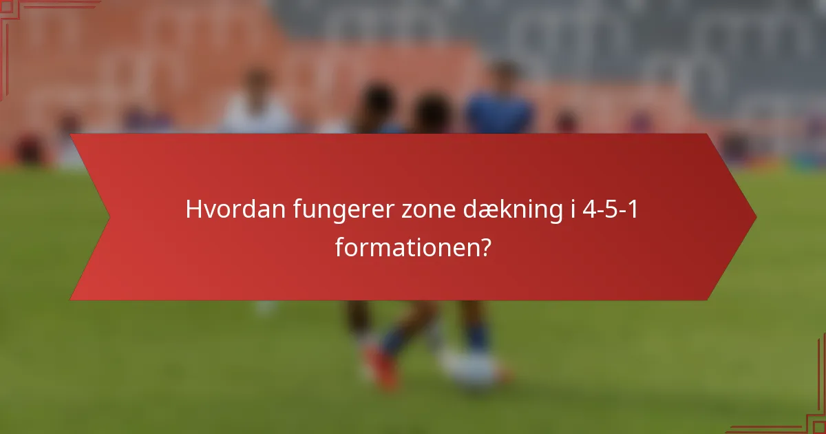 Hvordan fungerer zone dækning i 4-5-1 formationen?