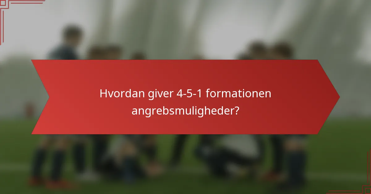Hvordan giver 4-5-1 formationen angrebsmuligheder?