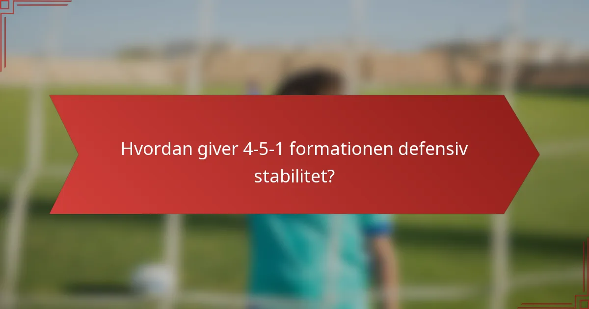 Hvordan giver 4-5-1 formationen defensiv stabilitet?