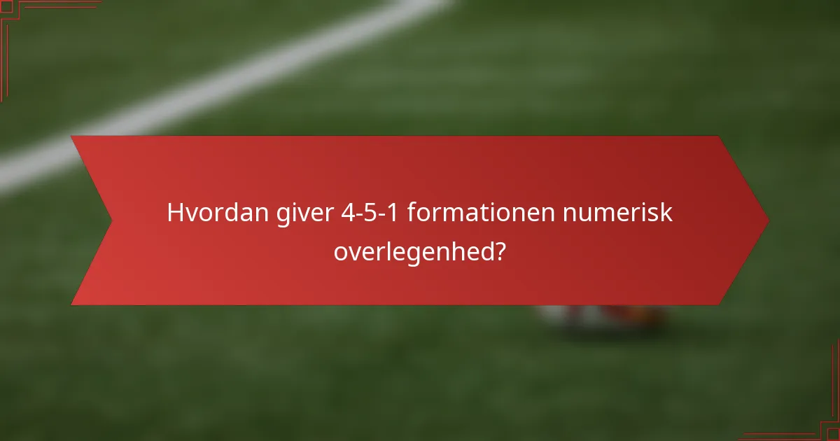 Hvordan giver 4-5-1 formationen numerisk overlegenhed?