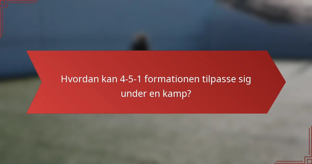 Hvordan kan 4-5-1 formationen tilpasse sig under en kamp?
