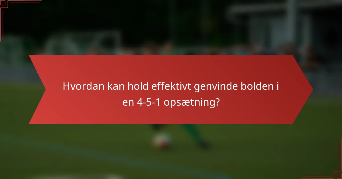 Hvordan kan hold effektivt genvinde bolden i en 4-5-1 opsætning?