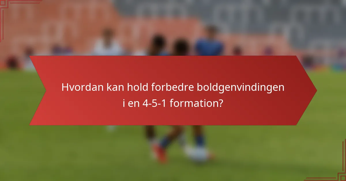 Hvordan kan hold forbedre boldgenvindingen i en 4-5-1 formation?