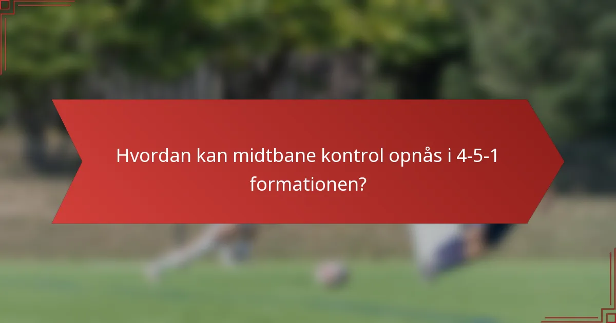 Hvordan kan midtbane kontrol opnås i 4-5-1 formationen?