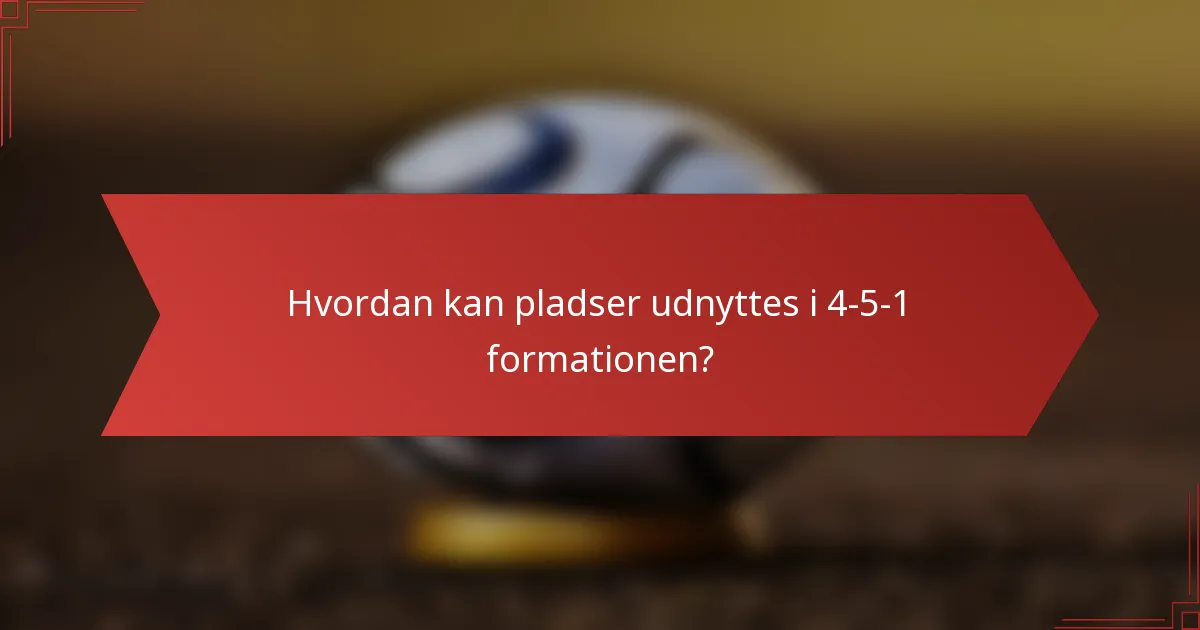 Hvordan kan pladser udnyttes i 4-5-1 formationen?