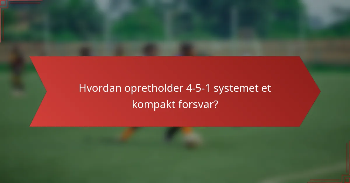 Hvordan opretholder 4-5-1 systemet et kompakt forsvar?