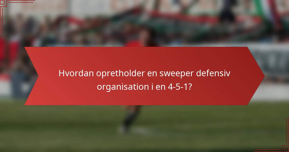 Hvordan opretholder en sweeper defensiv organisation i en 4-5-1?