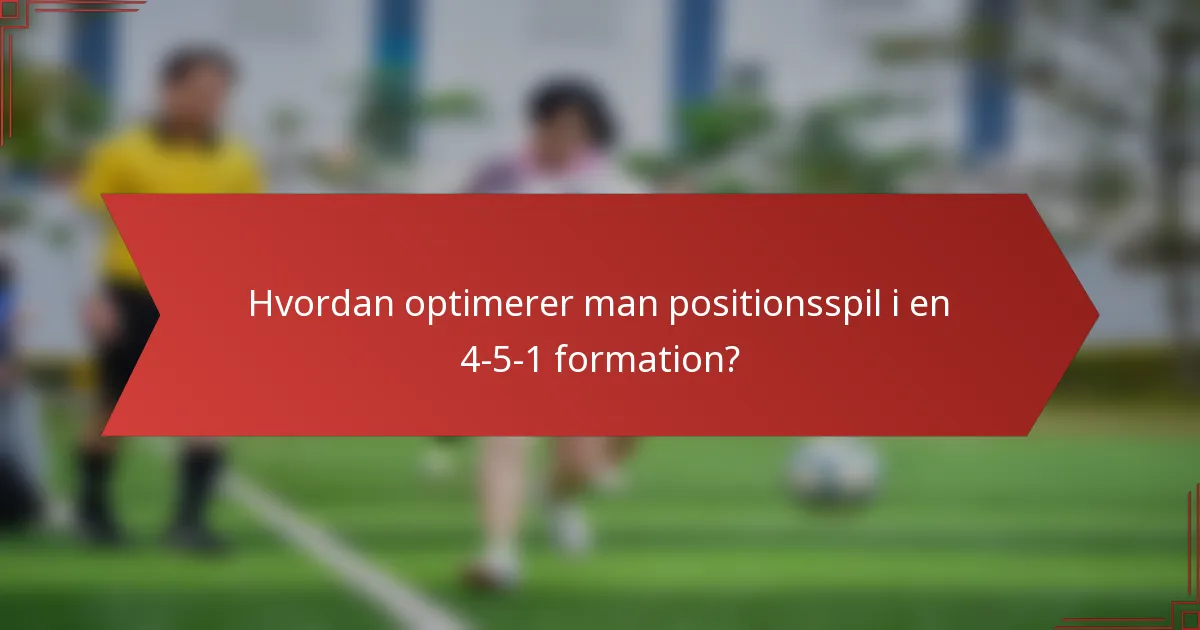 Hvordan optimerer man positionsspil i en 4-5-1 formation?