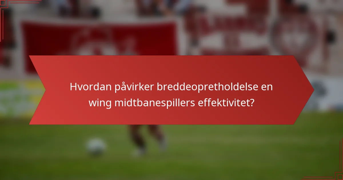 Hvordan påvirker breddeopretholdelse en wing midtbanespillers effektivitet?