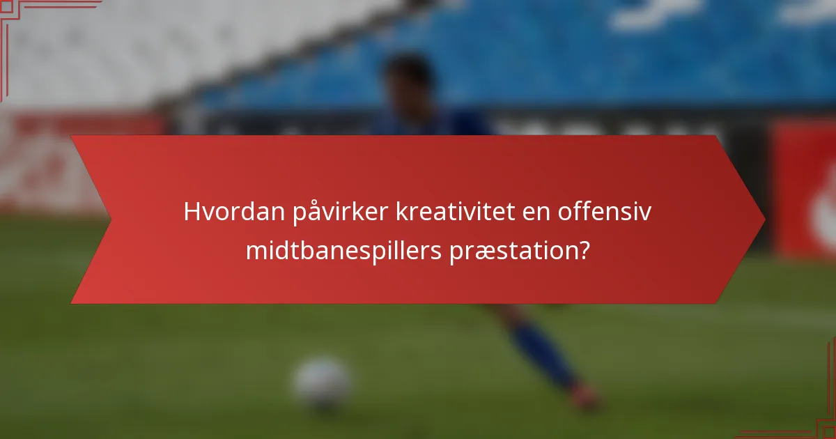 Hvordan påvirker kreativitet en offensiv midtbanespillers præstation?