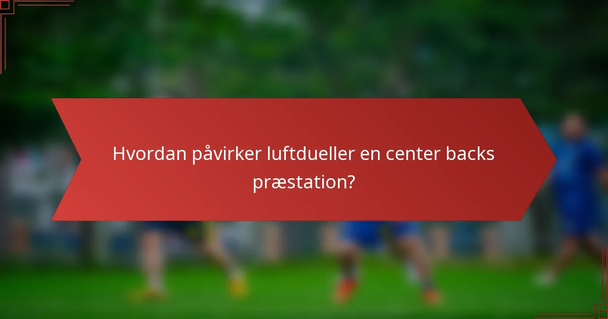 Hvordan påvirker luftdueller en center backs præstation?