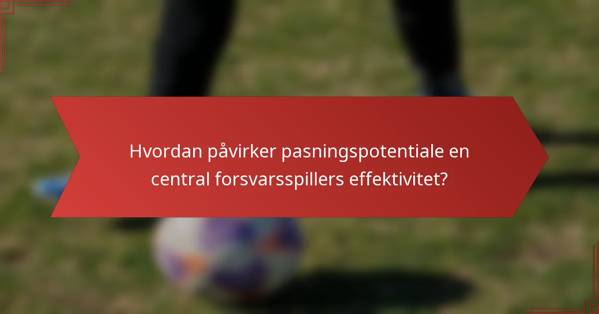Hvordan påvirker pasningspotentiale en central forsvarsspillers effektivitet?