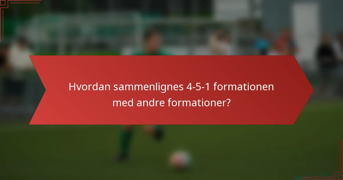 Hvordan sammenlignes 4-5-1 formationen med andre formationer?