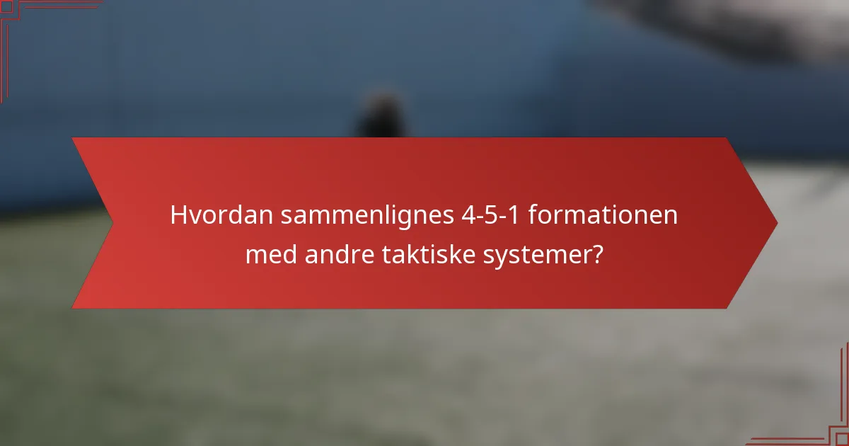 Hvordan sammenlignes 4-5-1 formationen med andre taktiske systemer?