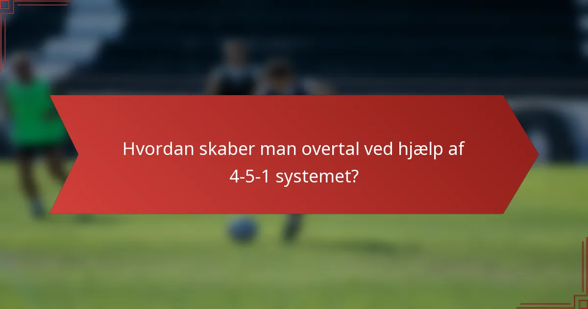 Hvordan skaber man overtal ved hjælp af 4-5-1 systemet?