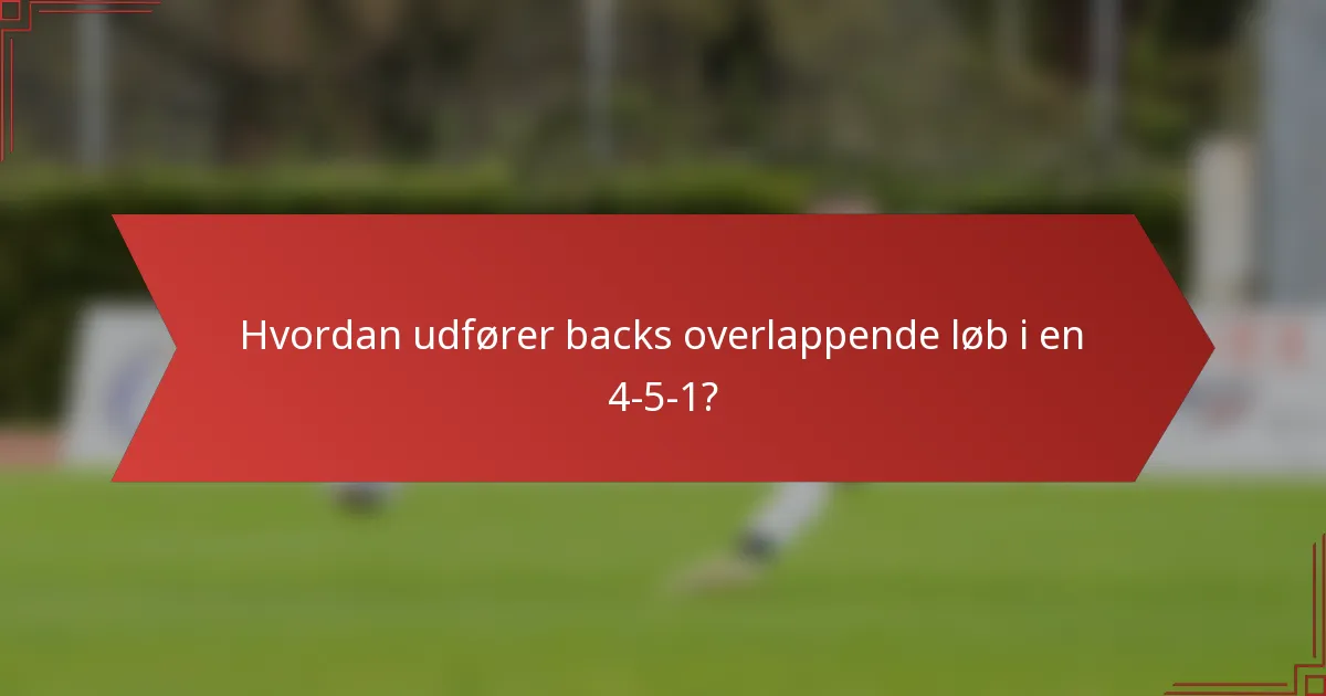 Hvordan udfører backs overlappende løb i en 4-5-1?